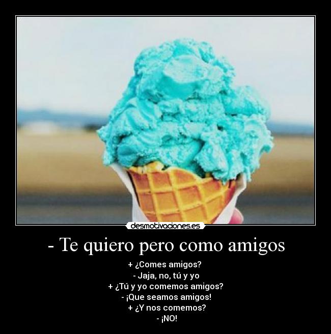 - Te quiero pero como amigos - 