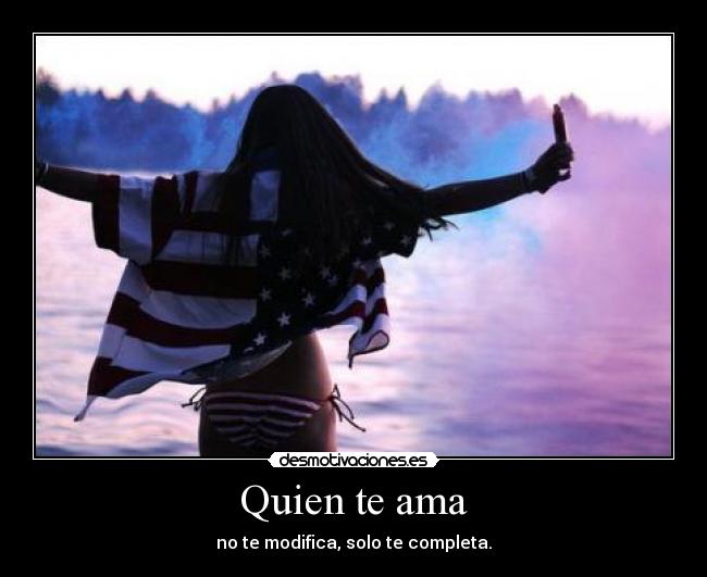 Quien te ama - no te modifica, solo te completa.