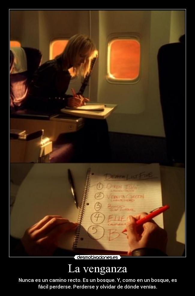 La venganza - Nunca es un camino recto. Es un bosque. Y, como en un bosque, es
fácil perderse. Perderse y olvidar de dónde venías.