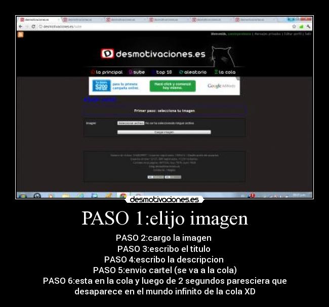 PASO 1:elijo imagen - PASO 2:cargo la imagen
PASO 3:escribo el titulo
PASO 4:escribo la descripcion
PASO 5:envio cartel (se va a la cola)
PASO 6:esta en la cola y luego de 2 segundos paresciera que
desaparece en el mundo infinito de la cola XD