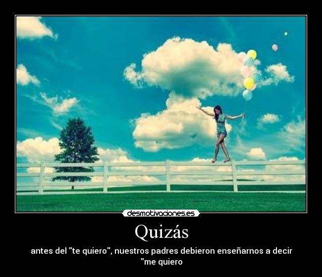Quizás - antes del te quiero, nuestros padres debieron enseñarnos a decir me quiero