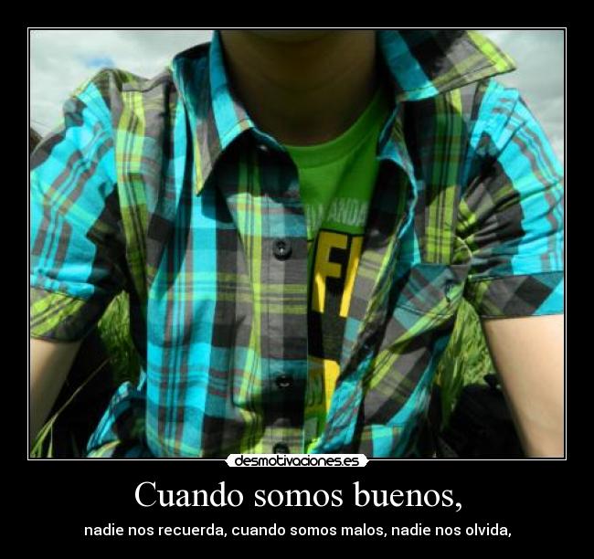 Cuando somos buenos, -