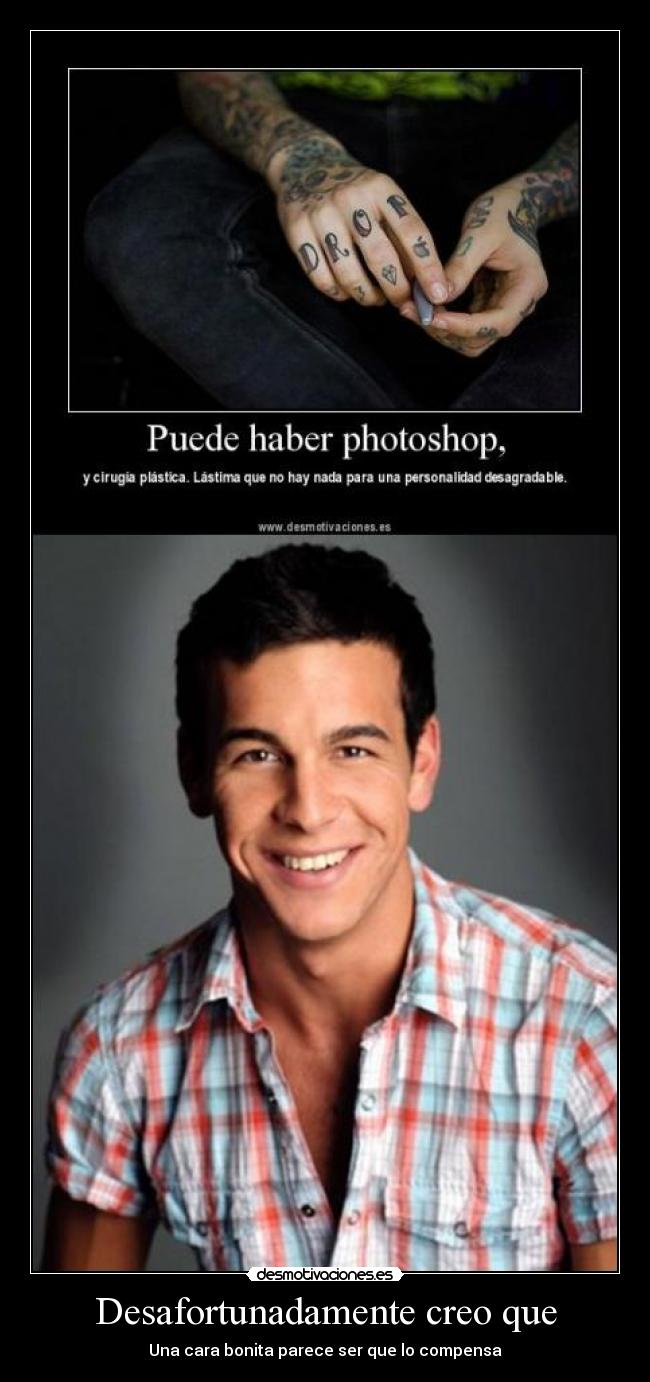 Desafortunadamente creo que - Una cara bonita parece ser que lo compensa