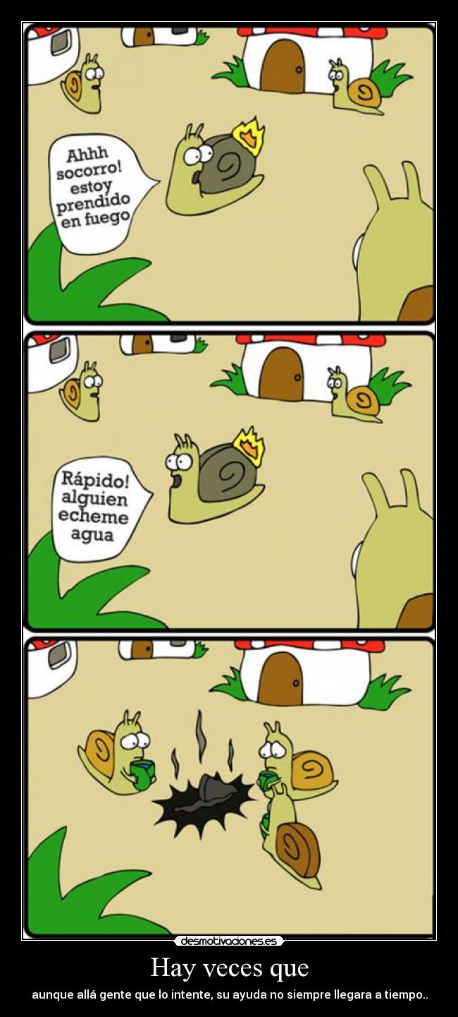 Hay veces que - aunque allá gente que lo intente, su ayuda no siempre llegara a tiempo..