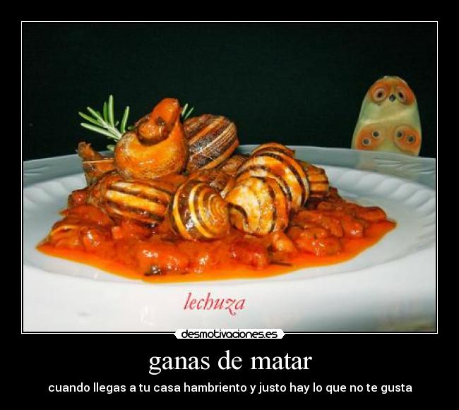 ganas de matar - cuando llegas a tu casa hambriento y justo hay lo que no te gusta