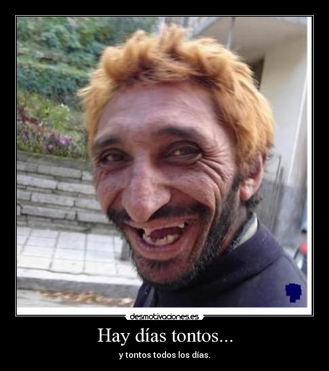 Hay días tontos... -