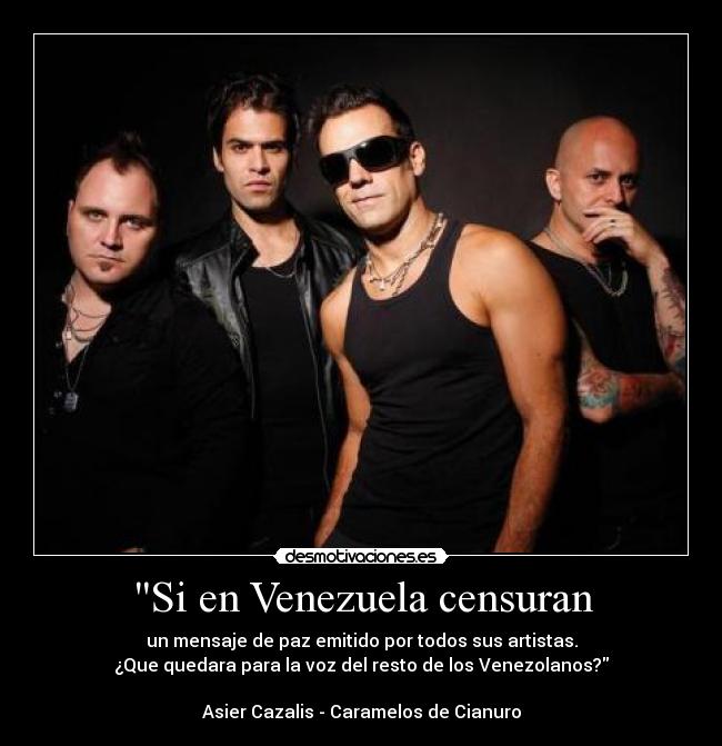 Si en Venezuela censuran - un mensaje de paz emitido por todos sus artistas.
¿Que quedara para la voz del resto de los Venezolanos?

Asier Cazalis - Caramelos de Cianuro