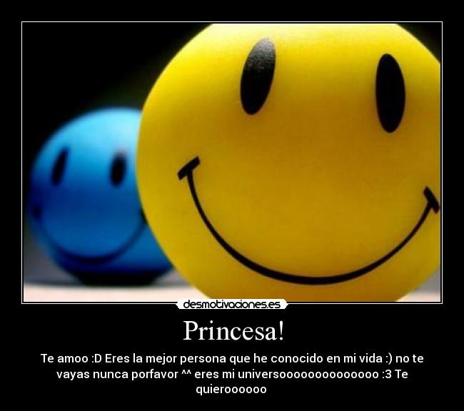 Princesa! - Te amoo :D Eres la mejor persona que he conocido en mi vida :) no te
vayas nunca porfavor ^^ eres mi universoooooooooooooo :3 Te
quieroooooo