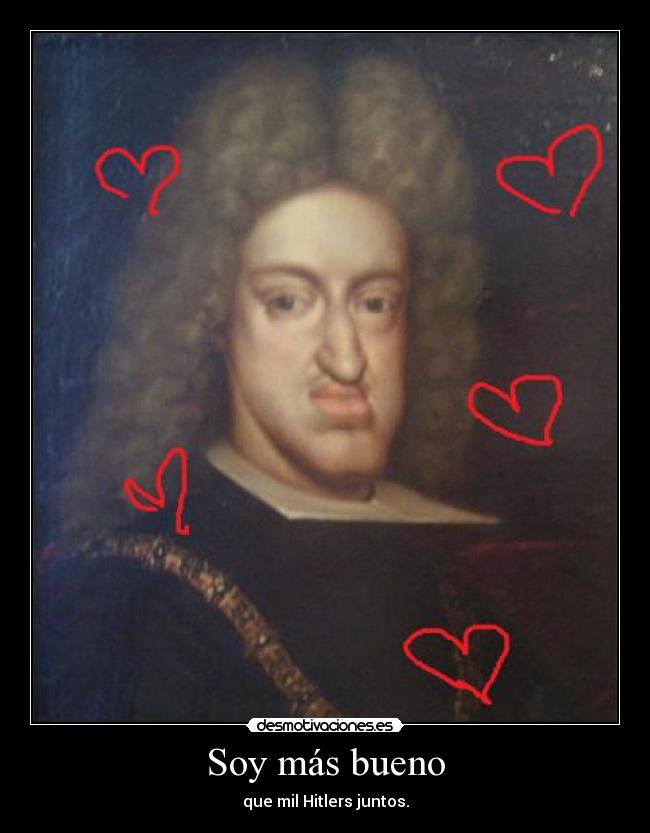 Soy más bueno - que mil Hitlers juntos.