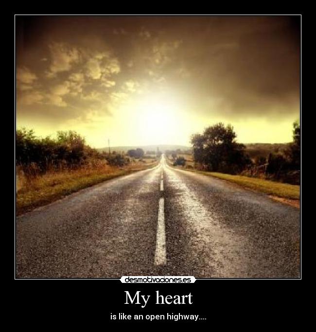 My heart - is like an open highway....