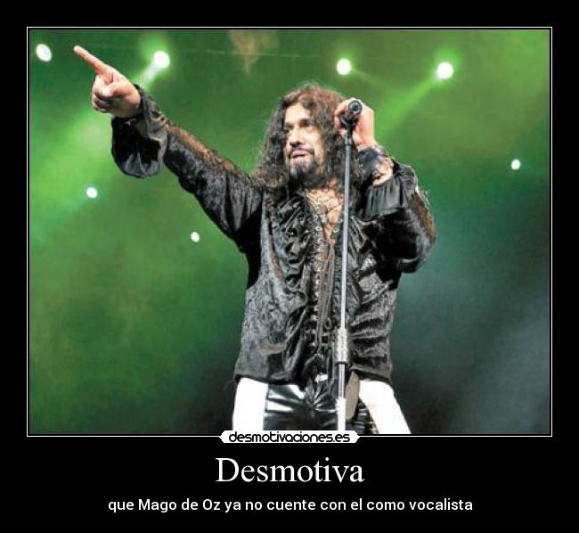 Desmotiva - que Mago de Oz ya no cuente con el como vocalista