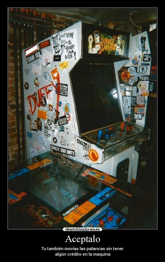 Aceptalo - Tu también movías las palancas sin tener
algún crédito en la maquina