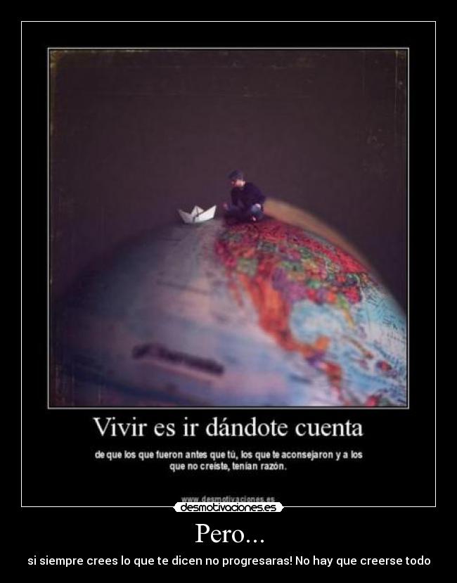 Pero... - si siempre crees lo que te dicen no progresaras! No hay que creerse todo