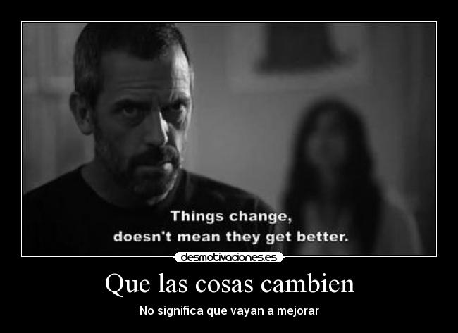 Que las cosas cambien - No significa que vayan a mejorar