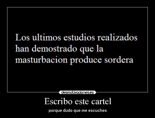 Escribo este cartel - porque dudo que me escuches