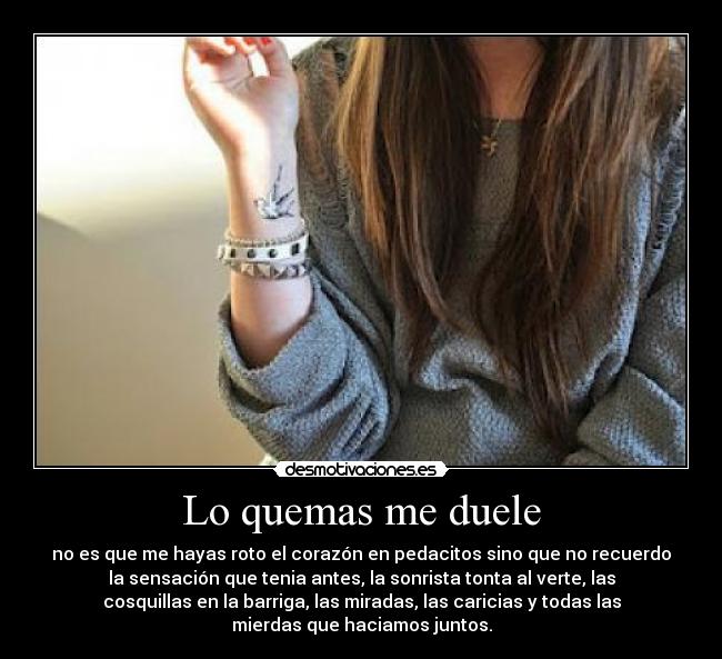 Lo quemas me duele - 