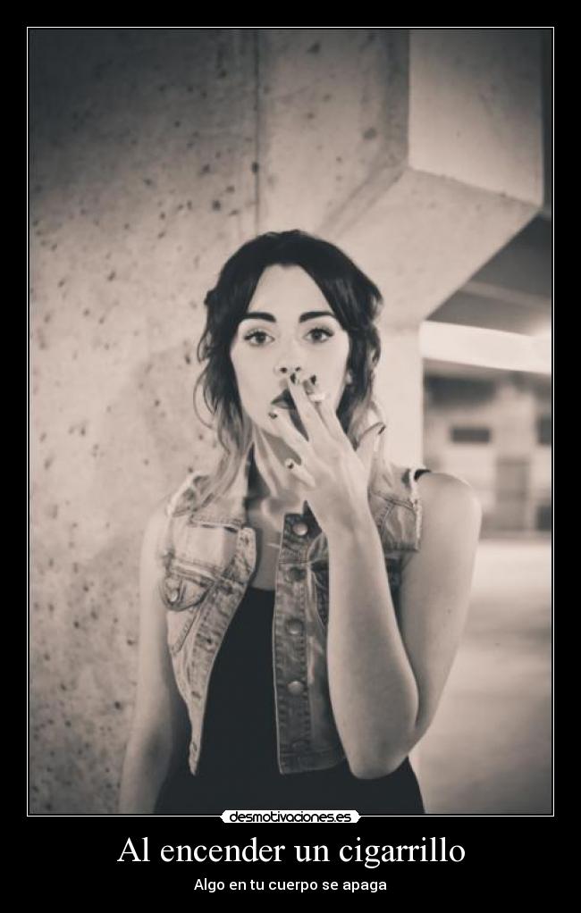 Al encender un cigarrillo - Algo en tu cuerpo se apaga