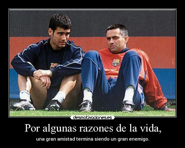 Por algunas razones de la vida, -