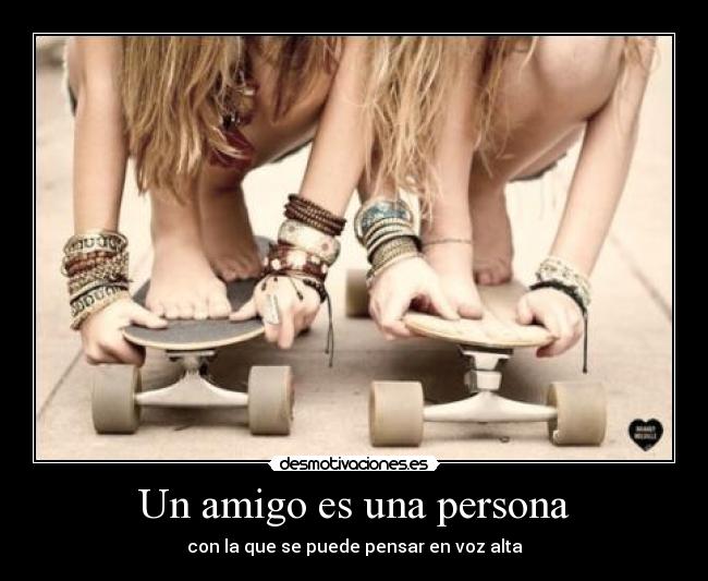 Un amigo es una persona - con la que se puede pensar en voz alta
