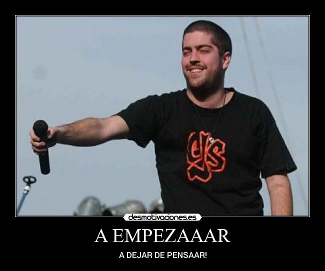 A EMPEZAAAR - A DEJAR DE PENSAAR!