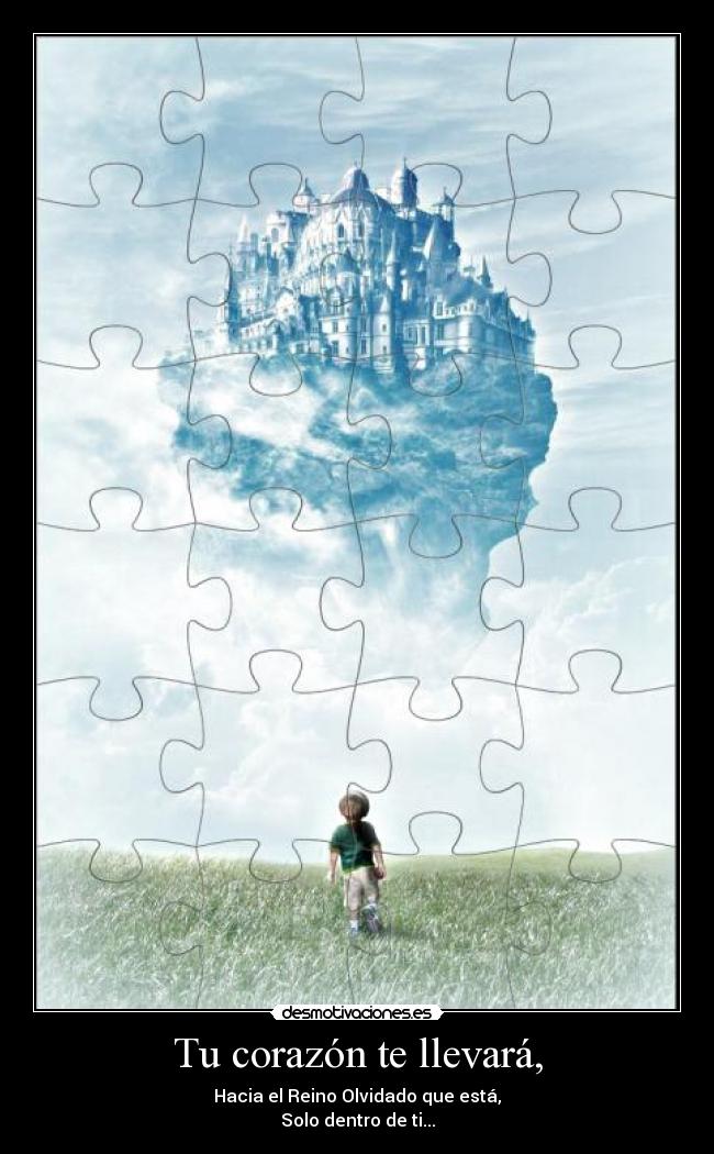 Tu corazón te llevará, - Hacia el Reino Olvidado que está,
Solo dentro de ti...