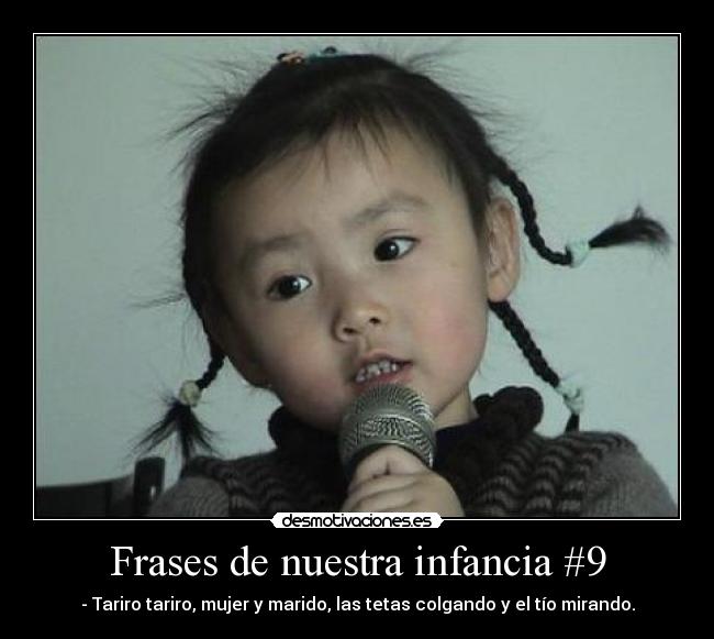 Frases de nuestra infancia #9 - - Tariro tariro, mujer y marido, las tetas colgando y el tío mirando.