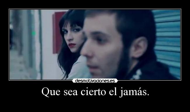 Que sea cierto el jamás. - 