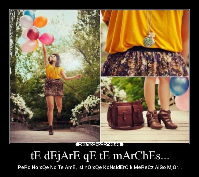 tE dEjArE qE tE mArChEs... - PeRo No xQe No Te AmE, sI nO xQe KoNsIdErO k MeReCz AlGo MjOr...
