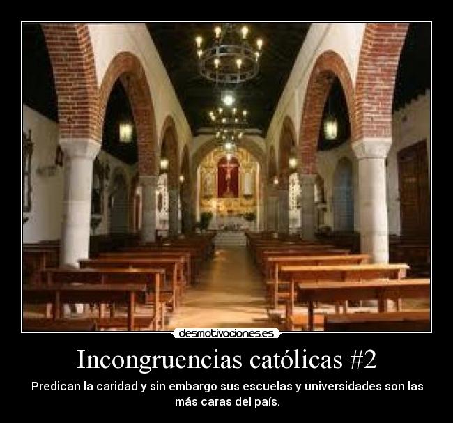 Incongruencias católicas #2 - Predican la caridad y sin embargo sus escuelas y universidades son las
más caras del país.