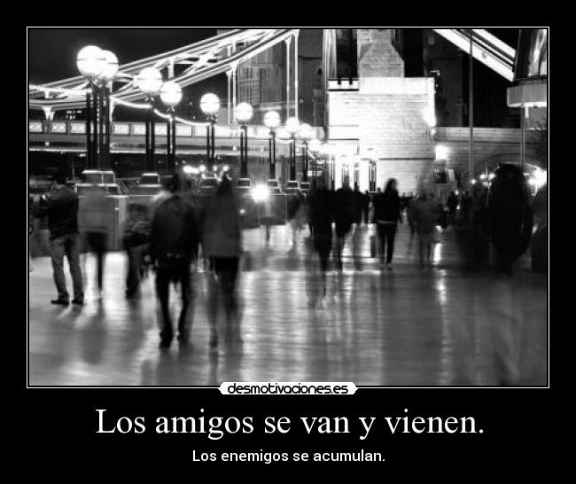 Los amigos se van y vienen. -