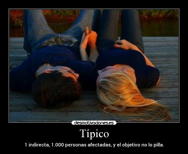 Típico - 1 indirecta, 1.000 personas afectadas, y el objetivo no lo pilla.