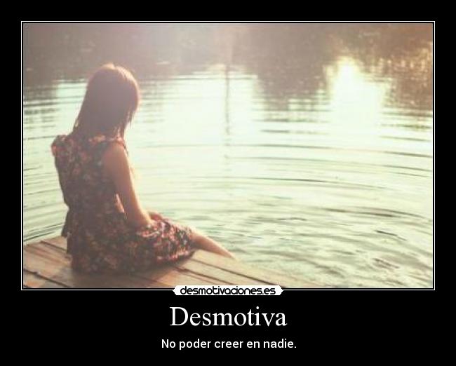 Desmotiva - No poder creer en nadie.