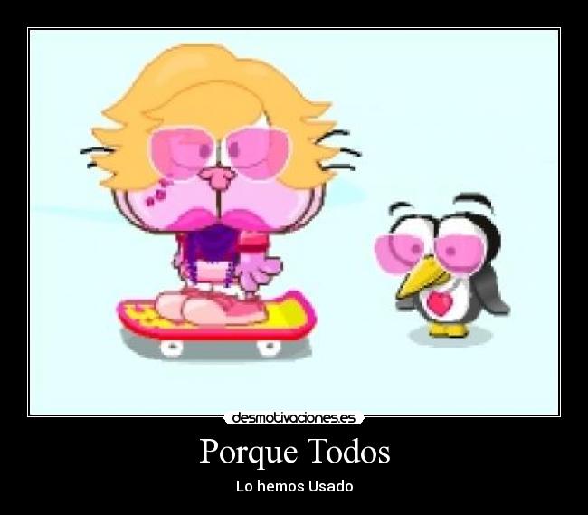 Porque Todos - Lo hemos Usado