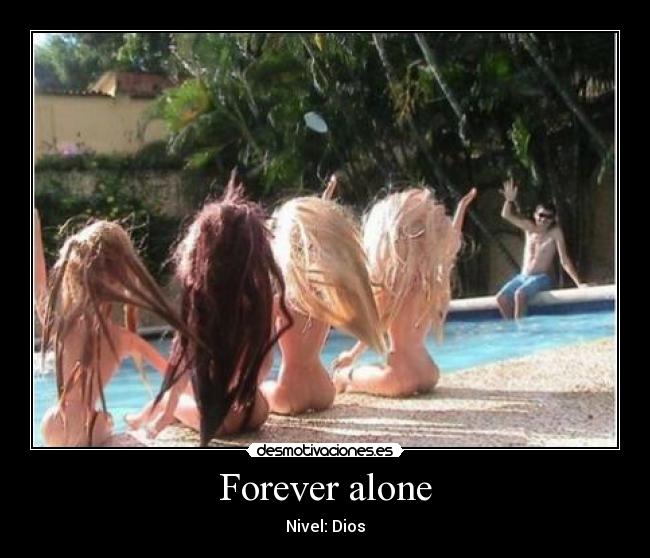 Forever alone -