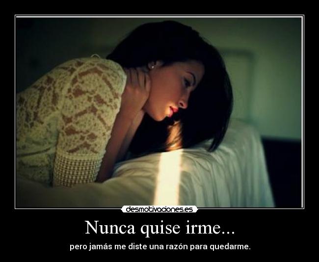 Nunca quise irme... -