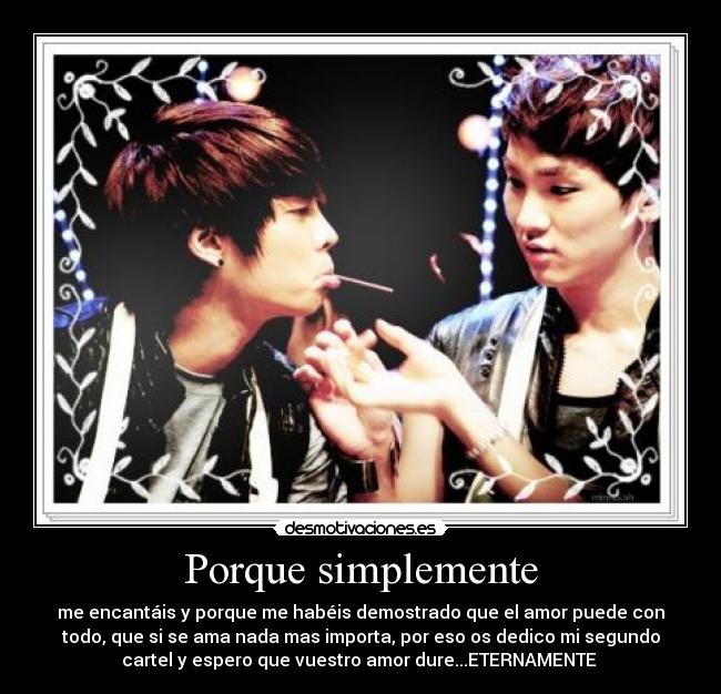 Porque simplemente - me encantáis y porque me habéis demostrado que el amor puede con
todo, que si se ama nada mas importa, por eso os dedico mi segundo
cartel y espero que vuestro amor dure...ETERNAMENTE ♥