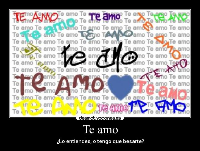 Te amo - ¿Lo entiendes, o tengo que besarte?