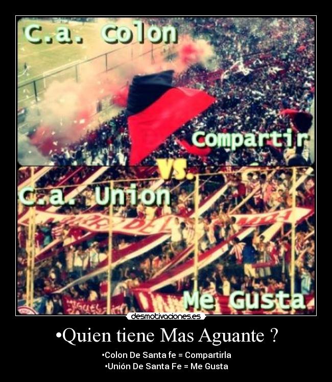 •Quien tiene Mas Aguante ? - •Colon De Santa fe = Compartirla
•Unión De Santa Fe = Me Gusta