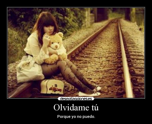 Olvidame tú - Porque yo no puedo.