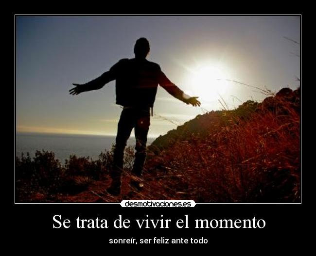 Se trata de vivir el momento -