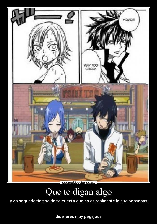 Que te digan algo - y en segundo tiempo darte cuenta que no es realmente lo que pensabas
dice: eres muy pegajosa