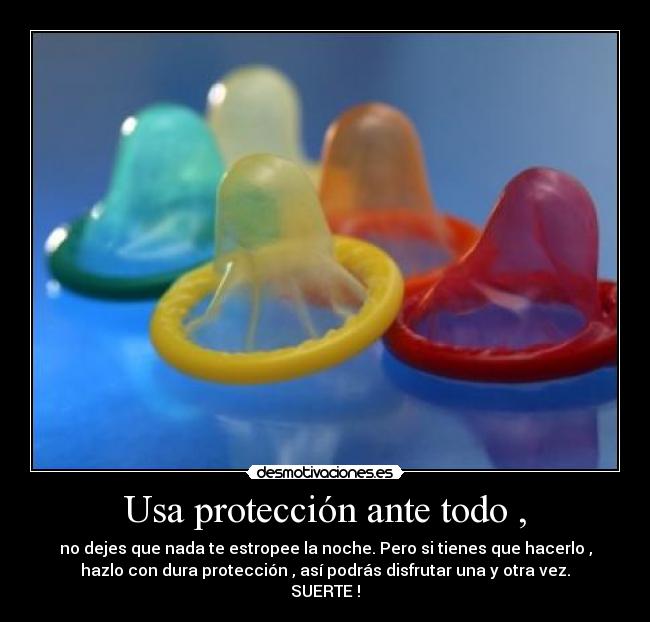 Usa protección ante todo , -