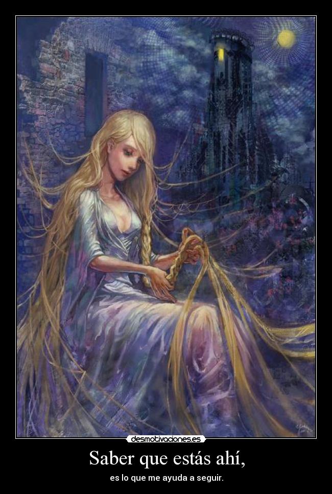 Saber que estás ahí, - es lo que me ayuda a seguir.