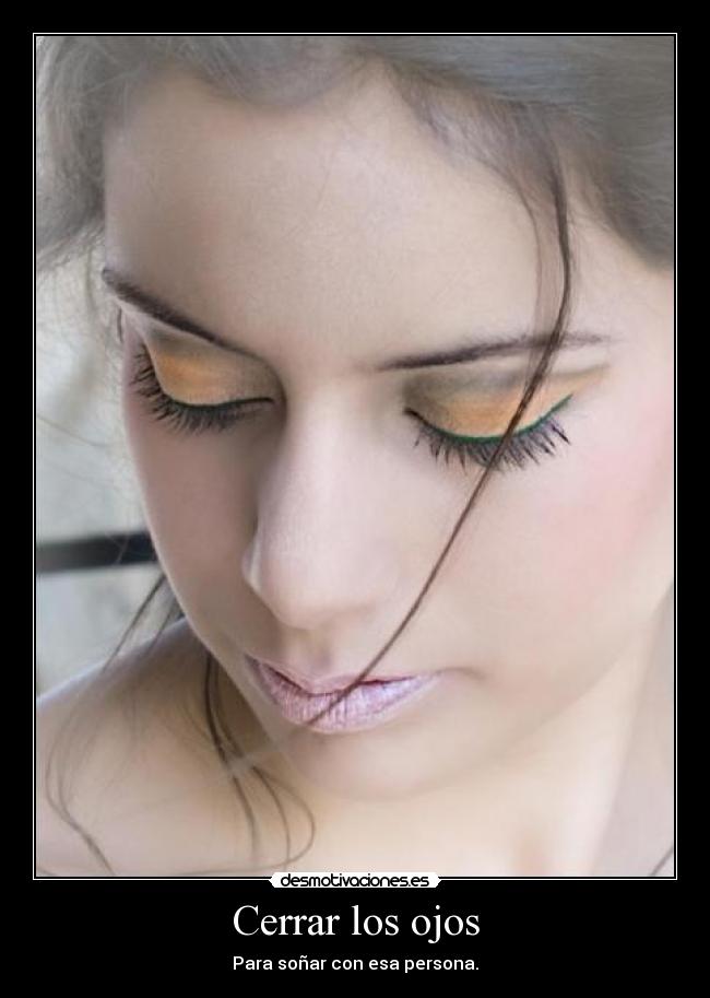Cerrar los ojos - Para soñar con esa persona.