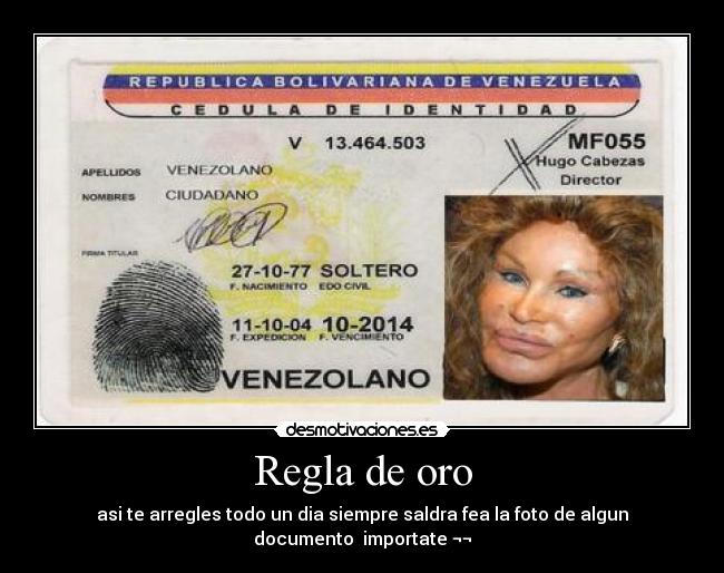 Regla de oro - asi te arregles todo un dia siempre saldra fea la foto de algun documento  importate ¬¬