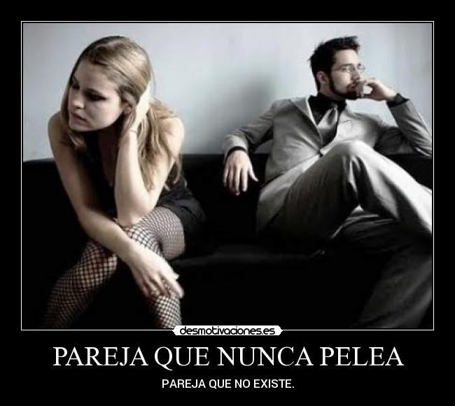 PAREJA QUE NUNCA PELEA - PAREJA QUE NO EXISTE.