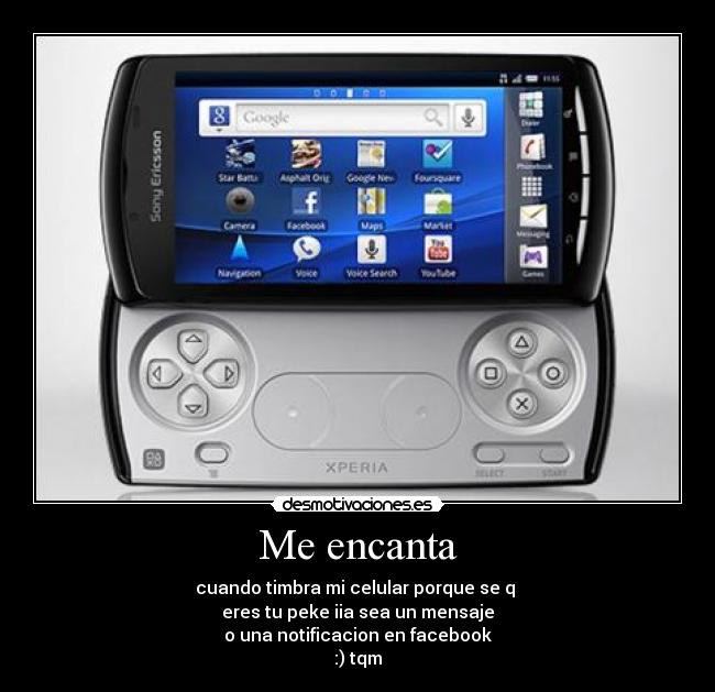 Me encanta - cuando timbra mi celular porque se q 
eres tu peke iia sea un mensaje
o una notificacion en facebook
:) tqm