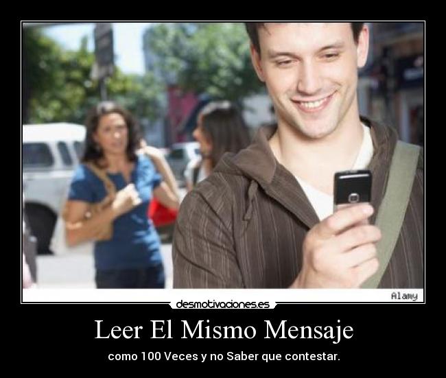 Leer El Mismo Mensaje - como 100 Veces y no Saber que contestar.