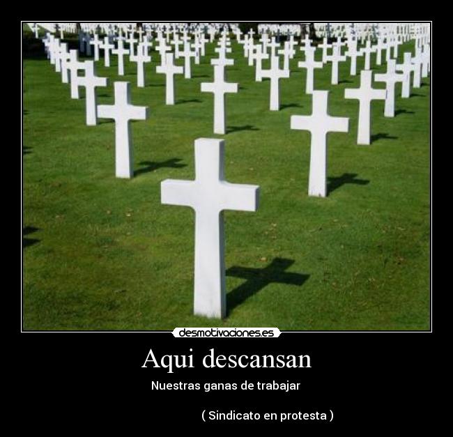 Aqui descansan - Nuestras ganas de trabajar
( Sindicato en protesta )