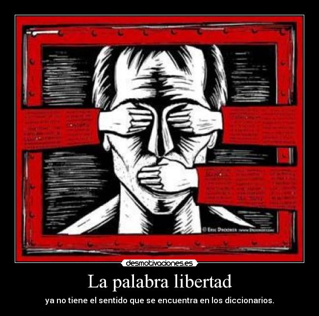 La palabra libertad - ya no tiene el sentido que se encuentra en los diccionarios.